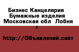 Бизнес Канцелярия - Бумажные изделия. Московская обл.,Лобня г.